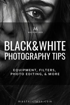 black and white photography tips equipment filters, photo editing, and more by master class