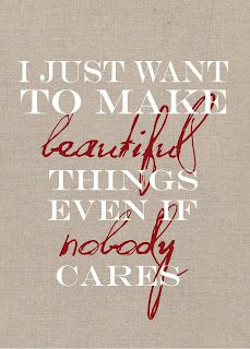 the words are written in red ink on a beige linen background that says, i just want to make beautiful things even if nobody cares care