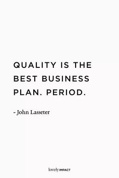 a quote from john lassster on quality is the best business plan period