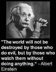 albert einstein quote about the world will not be destroyed by those who do evil, but by those who watch them without doing anything