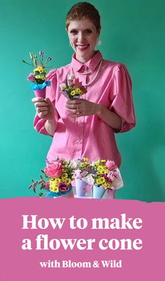 a woman in pink shirt holding flowers and text how to make a flower cone with bloom & wild