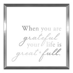 a quote that says when you are grateful, your life is great and full on it