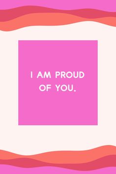 a pink square with the words i am proud of you