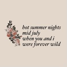 a quote that reads, hot summer nights mid july when you and i were forever wild