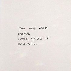 a piece of paper with writing on it that says you are your home, take care of yourself