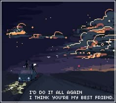 an old pixel art video game with the words i do not all again, i think you're my best friend