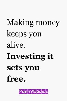 a quote with the words making money keeps you alive investing sets you free penny basics