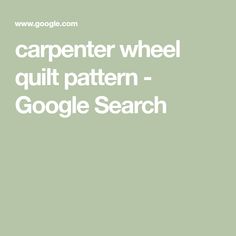 the text carpenter wheel quilt pattern - google search is shown in white on a green background