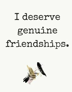 a quote that says i deserve genuine friends with two birds on top of it