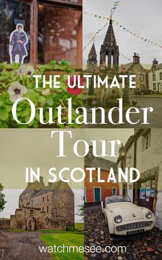 the ultimate outlander tour in scotland with pictures of old buildings and flowers on display