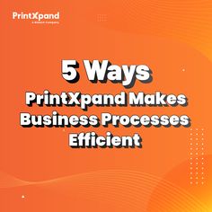 5 ways printxpand makes business processes efficient