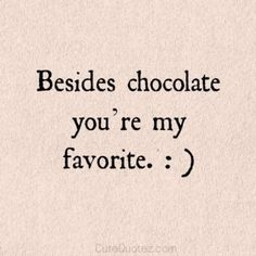 a quote on chocolate that says besides chocolate you're my favorite