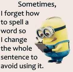 a minion holding a notebook with the caption sometimes, i forget how to spell a word so i change the whole sentence to avoid using it