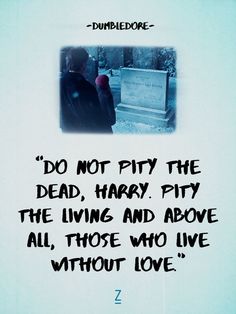 a poster with the words do not pity the dead, harry pitty, the living and above all those who live without love