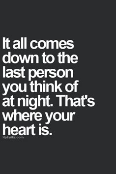 a quote that says, it all comes down to the last person you think of at night