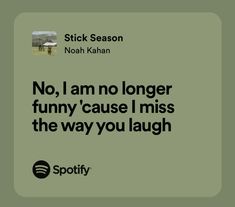 a green poster with the words, no i am no longer funny cause i miss the way you laugh