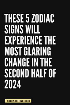 a black and white photo with the words, these 5 zodiac signs will experience the most glaring change in the second half of 2024