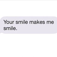 a text message that reads, your smile makes me smile with the caption above it