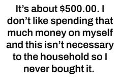 a quote that reads it's about $ 500 00 i don't like spending that much money on myself and this isn't necessary to the household so i never bought it