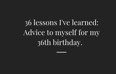 a black and white photo with the words, i've learned advice to myself for my 30th birthday