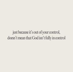 an image with the words just because it's out of your control, doesn't mean that god isn't fully in control