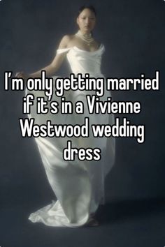 a woman in a white dress with the words i'm only getting married if it's in a viviene westwood wedding dress