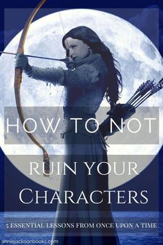 an image of a woman holding a bow and arrow with the words how to not ruin your characters