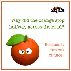 an orange with a green leaf on it's head and the caption says, why did the orange stop halfway across the road? because it ran out of juice