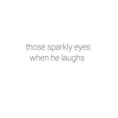 the words those sparkly eyes when he laughs are written in white on a black and white background