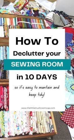 sewing room with lots of different items and text overlay that reads how to declutter your sewing room in 10 days so it's easy to maintain and keep tidy