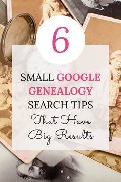 a pile of old photos with the text 6 small google genealogy search tips that have big results