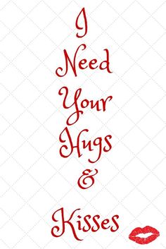 the words i need your hugs and kisses written in red ink on a white background