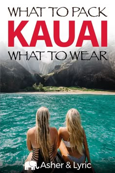 two women sitting on the back of a boat looking out at mountains and water with text that reads, what to pack kauai what to wear