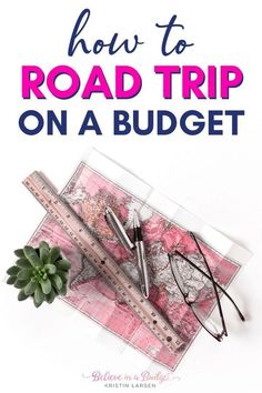 a map, sunglasses and pen with the words how to road trip on a budget