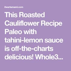 this roasted cauliflower recipe pale with tahiti - lemon sauce is off the - chart delicious whole