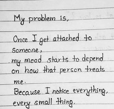 a note written to someone about their problem with the words'my problem is, once i get attached to someone,