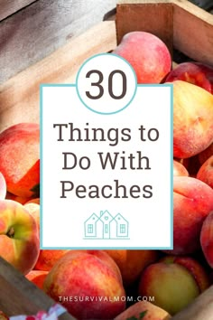 a crate full of peaches with the words 30 things to do with peaches