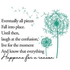 a dandelion with the words happily all pieces fall into place until then laugh at the confusion, live for the moment and know that everything happens happen