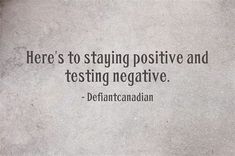 there's to staying positive and testing negatives - defantacanadian