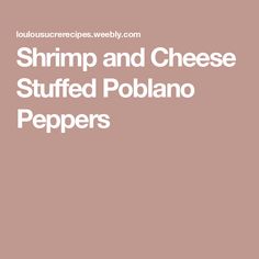 the words shrimp and cheese stuffed poblano peppers are in white letters on a pink background