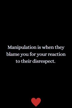 a black background with a red heart and the words manpulation is when they blame you for your reaction to their disrespect