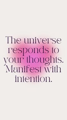 a quote that says the universe responds to your thoughts, manfest with intention on it