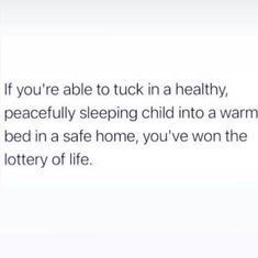 the text reads, if you're able to tuck in a healthy, peaceful sleeping child into a warm bed in a safe home, you've