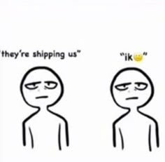 two cartoon faces with one saying they're shipping us