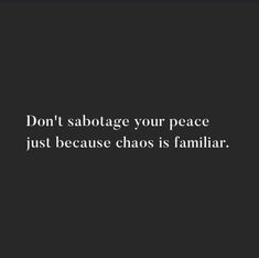 a black and white photo with the words don't sabotge your peace just because chaos is familiar