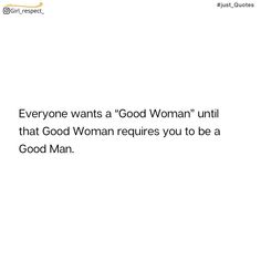 an image of a woman saying everyone wants a good woman until that good woman requires you to be a good man