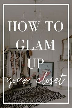 a closet with clothes hanging on the wall and text overlaying how to glam up your closet