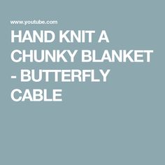 the words hand knit a chunky blanket - butterfly cable are in white font on a blue background