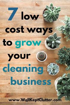 a wooden table topped with succulents and text that says 7 low cost ways to grow your cleaning business