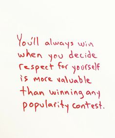 a piece of paper with writing on it that says you'll always win when you decide respect for yourself is more valuable than winning any popularity contest